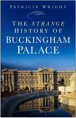 The Strange History of Buckingham Palace by Patricia Wright