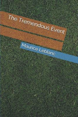 The Tremendous Event by Maurice Leblanc