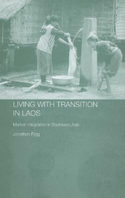 Living with Transition in Laos: Market Intergration in Southeast Asia by Jonathan Rigg