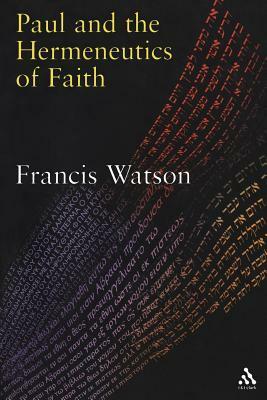 Paul and the Hermeneutics of Faith by Francis Watson