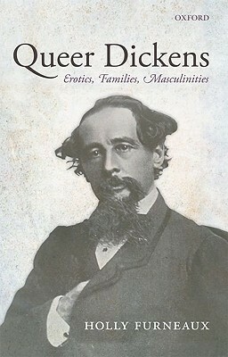 Queer Dickens: Erotics, Families, Masculinities by Holly Furneaux