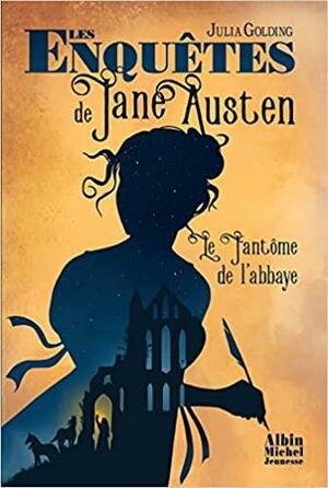 Les enquêtes de Jane Austen, tome 1: Le fantôme de l'abbaye by Julia Golding