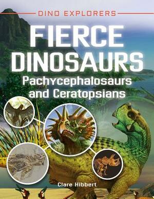 Fierce Dinosaurs: Pachycephalosaurs and Ceratopsians by Clare Hibbert