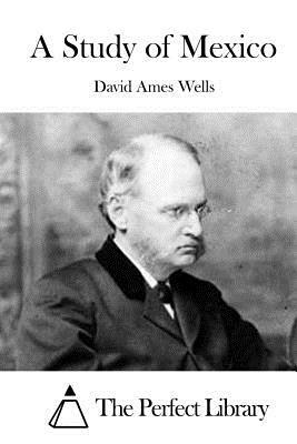 A Study of Mexico by David Ames Wells