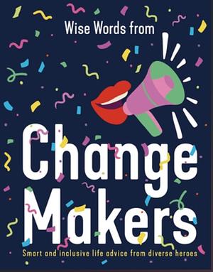 Wise Words from Change Makers: Smart and inclusive life advice from diverse heroes  by Harper by Design