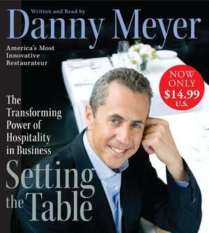 Setting the Table: The Transforming Power of Hospitality in Business by Danny Meyer