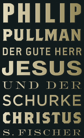 Der gute Herr Jesus und der Schurke Christus by Philip Pullman