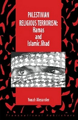 Palestinian Religious Terrorism: Hamas and Islamic Jihad by Yonah Alexander