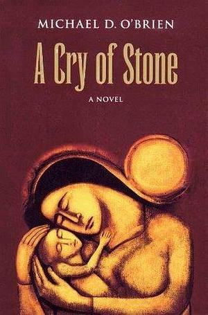 A Cry of Stone: A Novel by Michael D. O'Brien