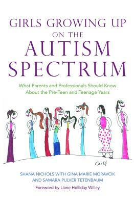 Girls Growing Up on the Autism Spectrum: What Parents and Professionals Should Know about the Pre-Teen and Teenage Years by Shana Nichols