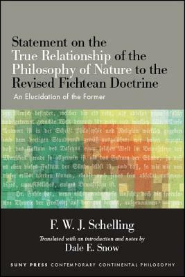 Statement on the True Relationship of the Philosophy of Nature to the Revised Fichtean Doctrine: An Elucidation of the Former by F.W.J. Schelling