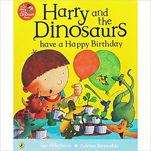 Harry and the Dinosaurs: Have a Happy Birthday by Adrian Reynolds