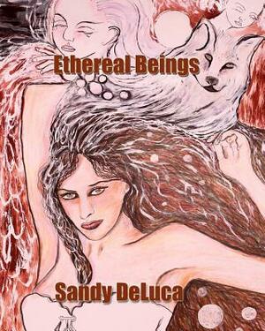 Ethereal Beings: Art by Sandy DeLuca by Sandy DeLuca