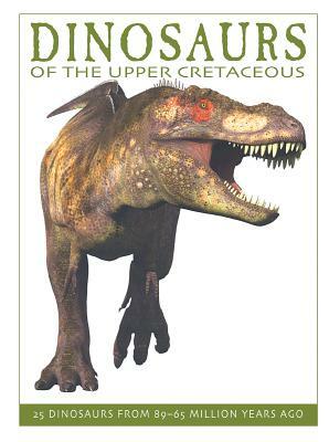 Dinosaurs of the Upper Cretaceous: 25 Dinosaurs from 89--65 Million Years Ago by David West