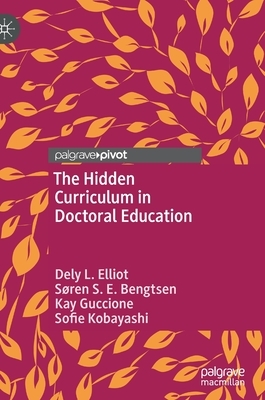 The Hidden Curriculum in Doctoral Education by Søren S. E. Bengtsen, Kay Guccione, Dely L. Elliot