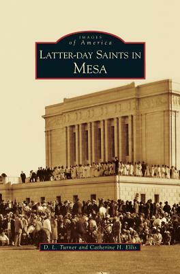 Latter-Day Saints in Mesa by Catherine H. Ellis, D. L. Turner