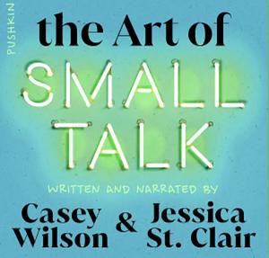 The Art of Small Talk by Jessica St. Claire, Casey Wilson