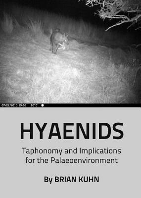 Hyaenids: Taphonomy and Implications for the Palaeoenvironment by Brian Kuhn