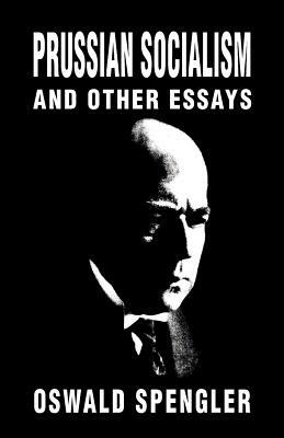 Prussian Socialism and Other Essays by Oswald Spengler