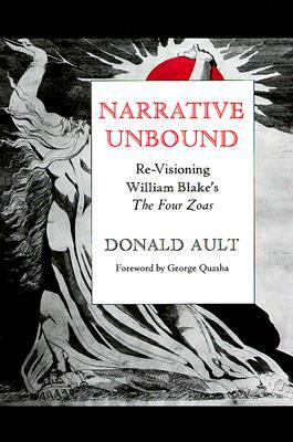 Narrative Unbound: Re-Visioning William Blake's "The Four Zoas" by Donald Ault