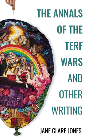 The Annals of the Terf Wars and Other Writing by Jane Clare Jones