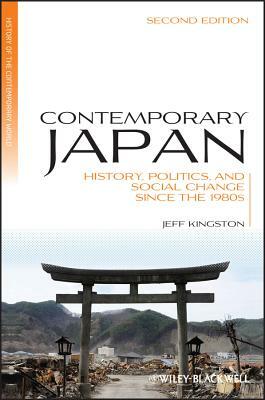 Contemporary Japan: History, Politics, and Social Change Since the 1980s by Jeff Kingston