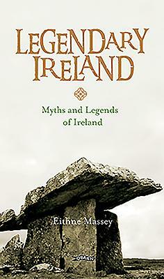 Legendary Ireland: Myths and Legends of Ireland by Eithne Massey
