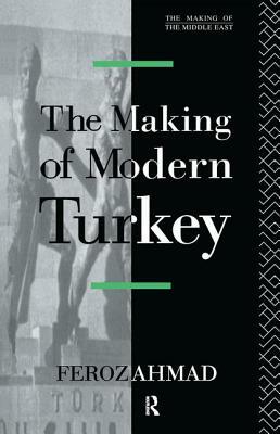 The Making of Modern Turkey by Ahmad Feroz