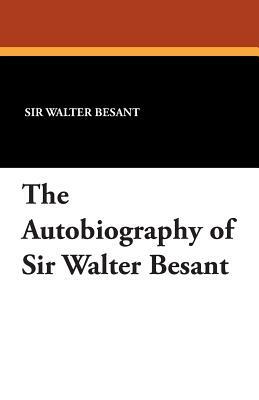 The Autobiography of Sir Walter Besant by Walter Besant