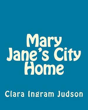 Mary Jane's City Home by Clara Ingram Judson