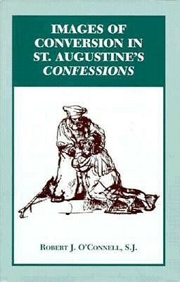 Images of Conversion in St. Augustine's Confession by Robert J. O'Connell