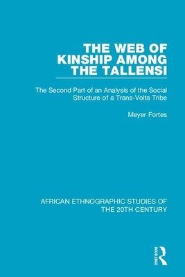 The Web of Kinship Among the Tallensi: The Second Part of an Analysis of the Social Structure of a Trans-VOLTA Tribe by Meyer Fortes