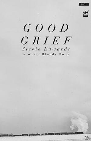Good Grief: A Collection of Poetry by Stevie Edwards