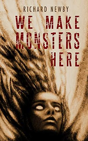 We Make Monsters Here by Richard Newby