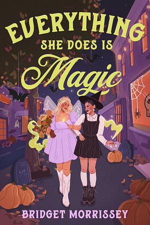 Everything She Does Is Magic by Bridget Morrissey