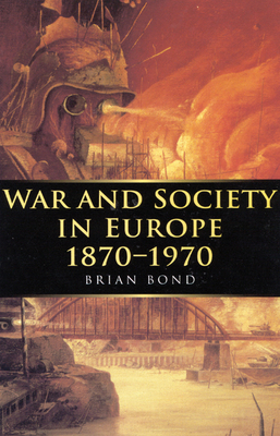 War and Society in Europe 1870-1970 by Brian Bond