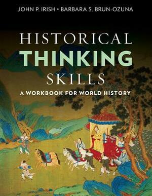 Historical Thinking Skills: A Workbook for World History by John P. Irish, Barbara Ozuna