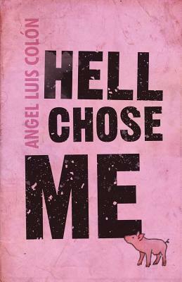 Hell Chose Me by Angel Luis Colón