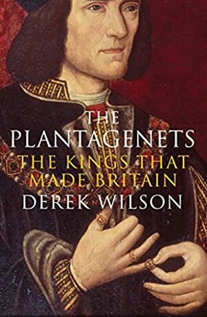 The Plantagenet Chronicles 1154-1485: Richard the Lionheart, Richard II, Henry V, Richard III by Derek Wilson