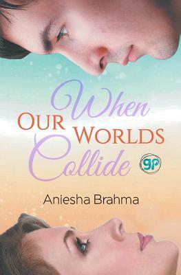 When Our Worlds Collide by Aniesha Brahma