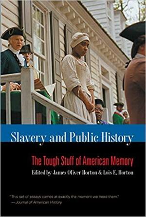 Slavery And Public History: The Tough Stuff of American Memory by James Oliver Horton