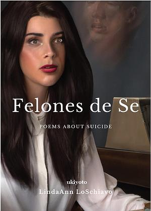 Felones de Se: Poems about Suicide by LindaAnn LoSchiavo