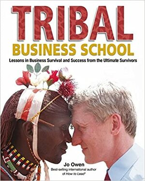 Tribal Business School: Lessons in Business Survival and Success from the Ultimate Survivors by Jo Owen