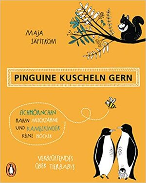 Pinguine kuscheln gern, Eichhörnchen haben Milchzähne und Kamelkinder keine Höcker: Verblüffendes über Tierbabys by Maja Säfström