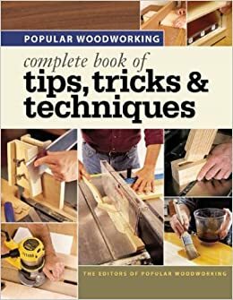 Popular Woodworking Complete Book of Tips, Tricks & Techniques by Popular Woodworking