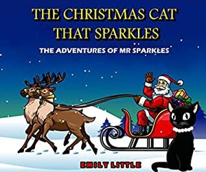 THE CHRISTMAS CAT THAT SPARKLES: The Adventures of Mr Sparkles The Black Cat Book Series by Emily Little