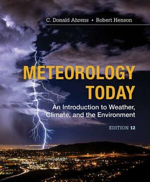 Meteorology Today: An Introduction to Weather, Climate and the Environment by C. Donald Ahrens, Robert Henson