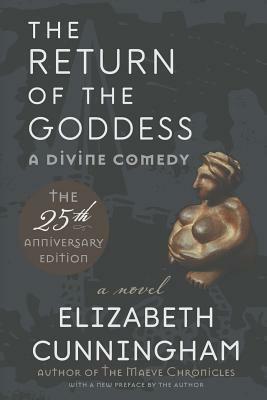 The Return of the Goddess: A Divine Comedy [25th Anniversary Edition] by Elizabeth Cunningham