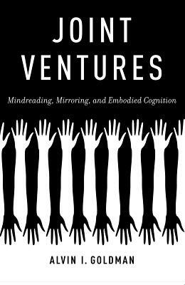 Joint Ventures: Mindreading, Mirroring, and Embodied Cognition by Alvin I. Goldman