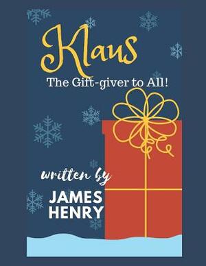 Klaus - The Gift-Giver to All! by James Henry